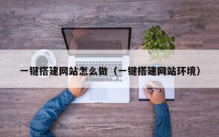 南昌一键搭建网站怎么做（一键搭建网站环境）