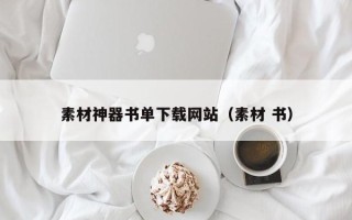 南昌素材神器书单下载网站（素材 书）