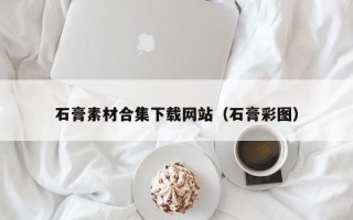 南昌石膏素材合集下载网站（石膏彩图）