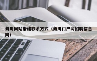 南昌务川网站搭建联系方式（务川门户网招聘信息网）