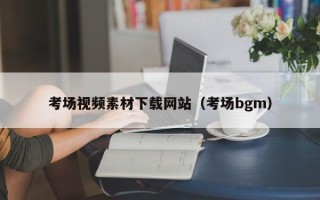 南昌考场视频素材下载网站（考场bgm）