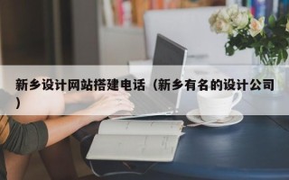 南昌新乡设计网站搭建电话（新乡有名的设计公司）